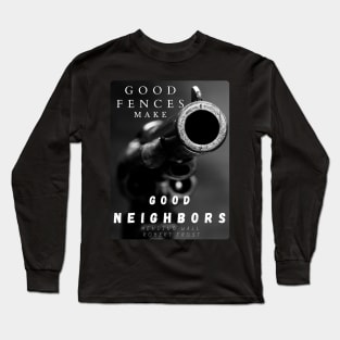 Good Fences Make Good Neighbors Long Sleeve T-Shirt